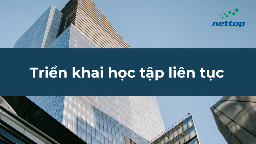 Làm thế nào để triển khai học tập liên tục hiệu quả tại doanh nghiệp, cùng tìm hiểu nhé!