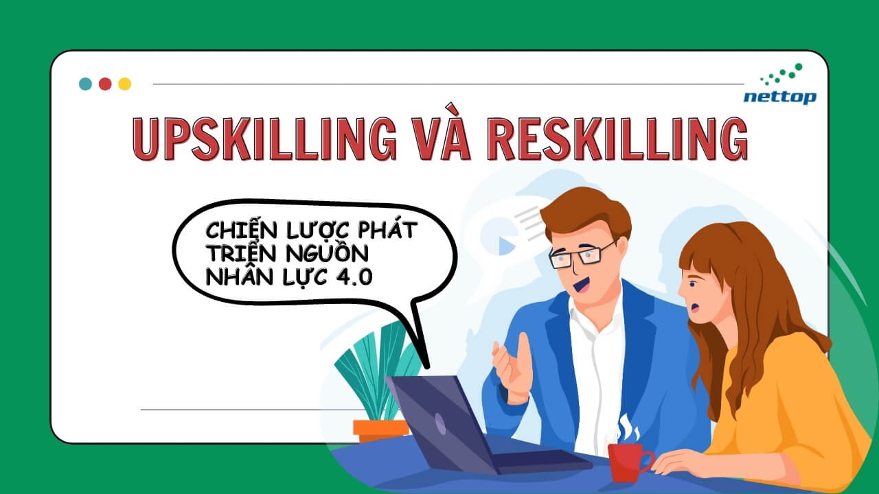 Upskilling Và Reskilling - Chiến Lược Phát Triển Nguồn Nhân Lực 4.0