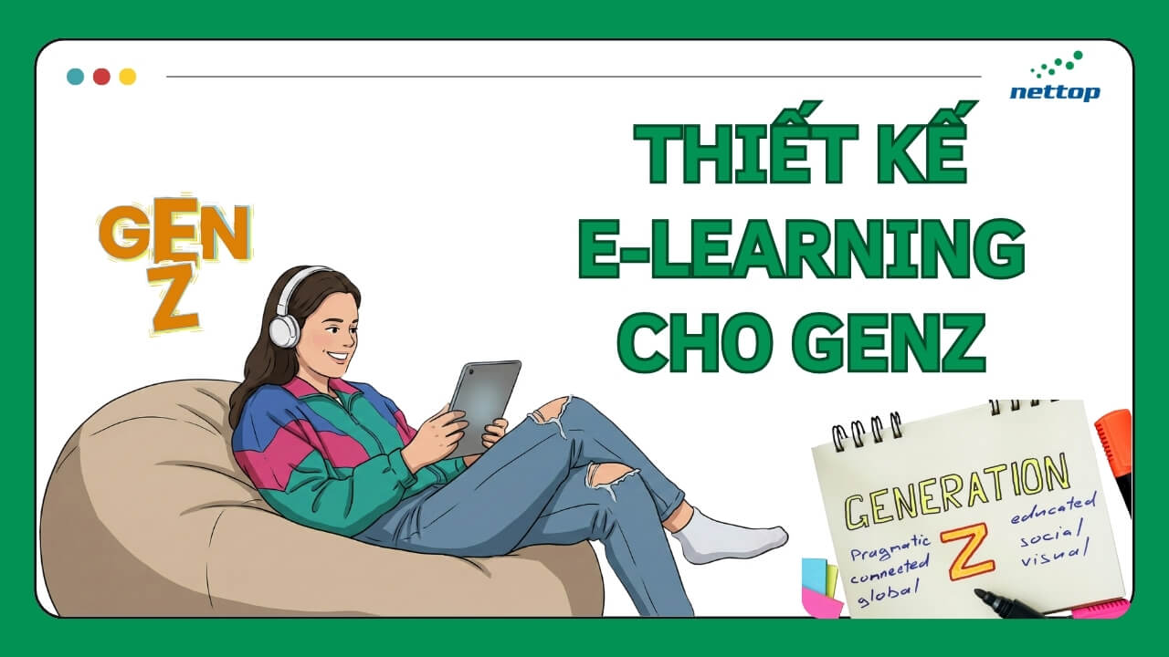 Thiết kế eLearning cho Gen Z Đừng bắt họ đọc, hãy cho họ xem và chạm